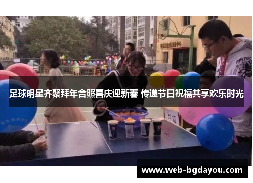 足球明星齐聚拜年合照喜庆迎新春 传递节日祝福共享欢乐时光