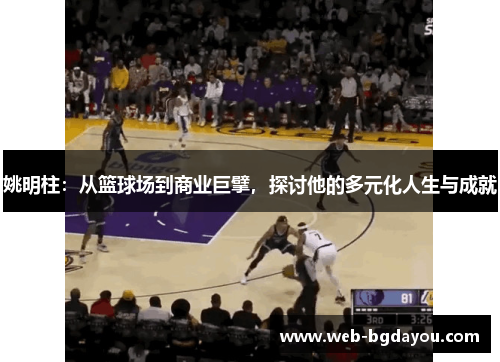 姚明柱：从篮球场到商业巨擘，探讨他的多元化人生与成就