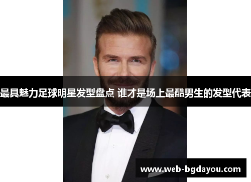 最具魅力足球明星发型盘点 谁才是场上最酷男生的发型代表