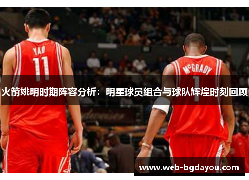 火箭姚明时期阵容分析：明星球员组合与球队辉煌时刻回顾