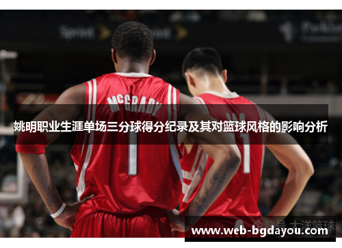 姚明职业生涯单场三分球得分纪录及其对篮球风格的影响分析