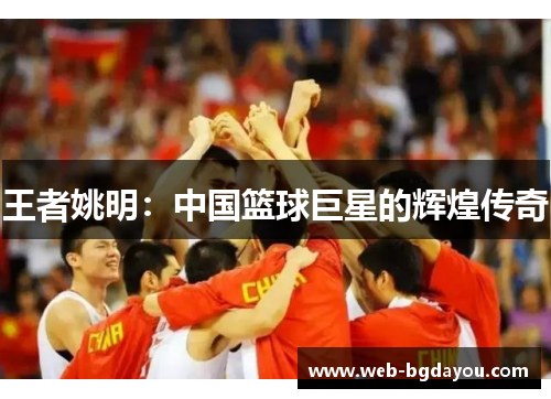 王者姚明：中国篮球巨星的辉煌传奇