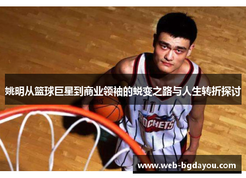 姚明从篮球巨星到商业领袖的蜕变之路与人生转折探讨