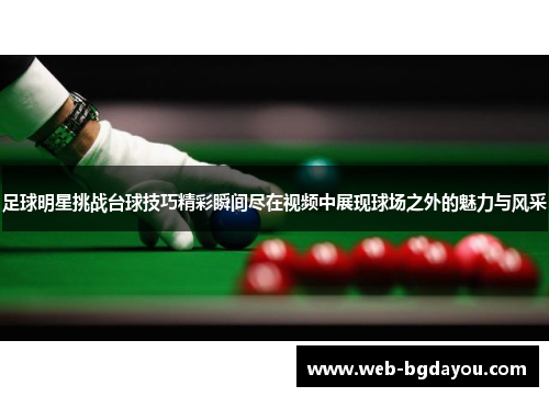 足球明星挑战台球技巧精彩瞬间尽在视频中展现球场之外的魅力与风采
