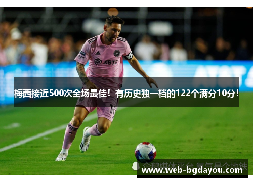梅西接近500次全场最佳！有历史独一档的122个满分10分！