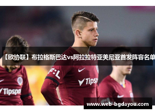 【欧协联】布拉格斯巴达vs阿拉拉特亚美尼亚首发阵容名单